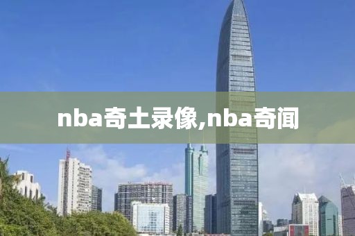 nba奇土录像,nba奇闻-第1张图片-雷速体育