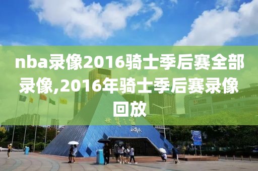 nba录像2016骑士季后赛全部录像,2016年骑士季后赛录像回放-第1张图片-雷速体育