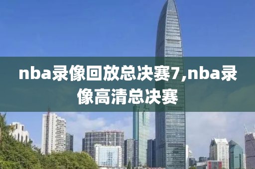 nba录像回放总决赛7,nba录像高清总决赛-第1张图片-雷速体育