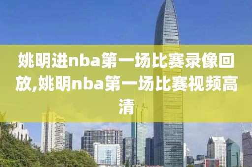 姚明进nba第一场比赛录像回放,姚明nba第一场比赛视频高清-第1张图片-雷速体育