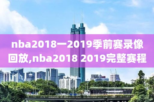 nba2018一2019季前赛录像回放,nba2018 2019完整赛程-第1张图片-雷速体育