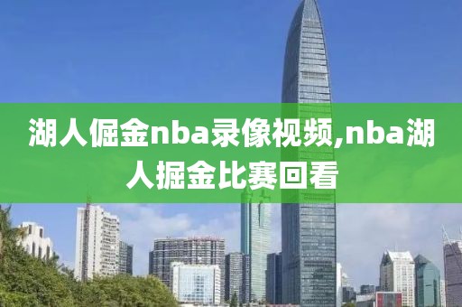 湖人倔金nba录像视频,nba湖人掘金比赛回看-第1张图片-雷速体育