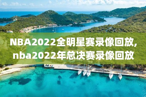 NBA2022全明星赛录像回放,nba2022年总决赛录像回放-第1张图片-雷速体育