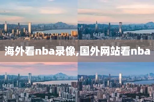 海外看nba录像,国外网站看nba-第1张图片-雷速体育