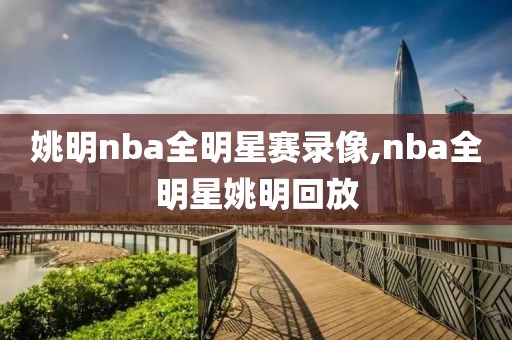 姚明nba全明星赛录像,nba全明星姚明回放-第1张图片-雷速体育