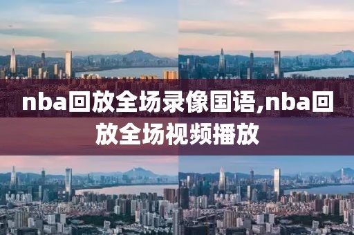 nba回放全场录像国语,nba回放全场视频播放-第1张图片-雷速体育