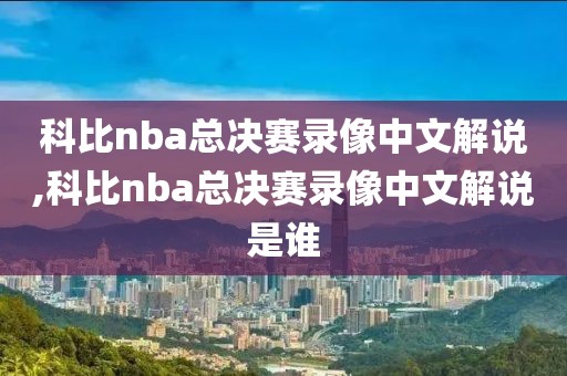 科比nba总决赛录像中文解说,科比nba总决赛录像中文解说是谁-第1张图片-雷速体育