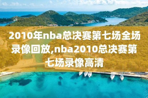 2010年nba总决赛第七场全场录像回放,nba2010总决赛第七场录像高清-第1张图片-雷速体育