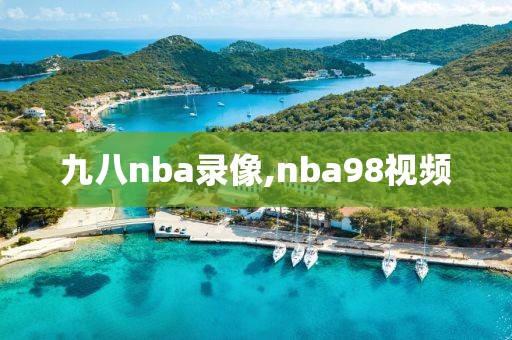 九八nba录像,nba98视频-第1张图片-雷速体育