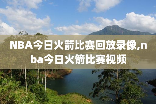 NBA今日火箭比赛回放录像,nba今日火箭比赛视频-第1张图片-雷速体育