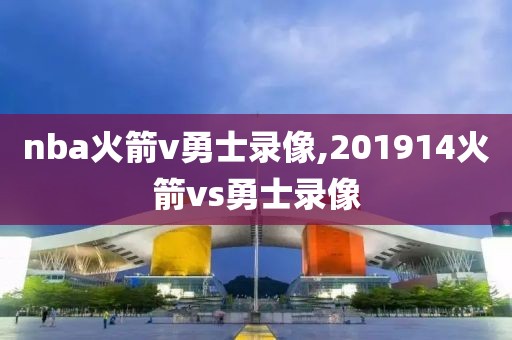 nba火箭v勇士录像,201914火箭vs勇士录像-第1张图片-雷速体育