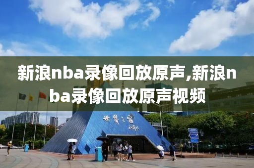 新浪nba录像回放原声,新浪nba录像回放原声视频-第1张图片-雷速体育