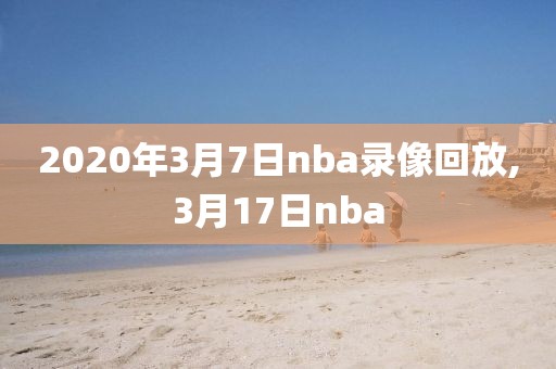 2020年3月7日nba录像回放,3月17日nba-第1张图片-雷速体育