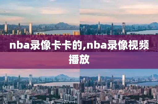 nba录像卡卡的,nba录像视频播放-第1张图片-雷速体育