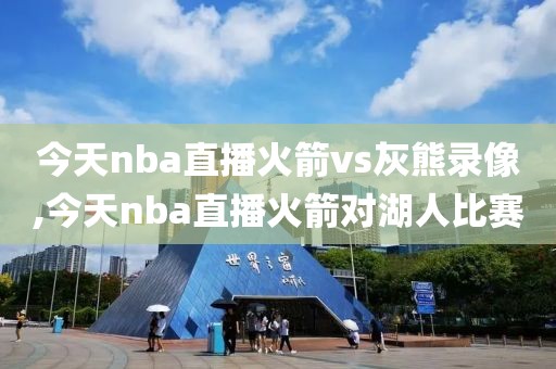 今天nba直播火箭vs灰熊录像,今天nba直播火箭对湖人比赛-第1张图片-雷速体育