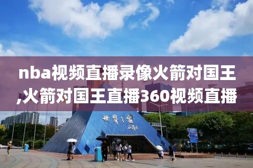 nba视频直播录像火箭对国王,火箭对国王直播360视频直播-第1张图片-雷速体育