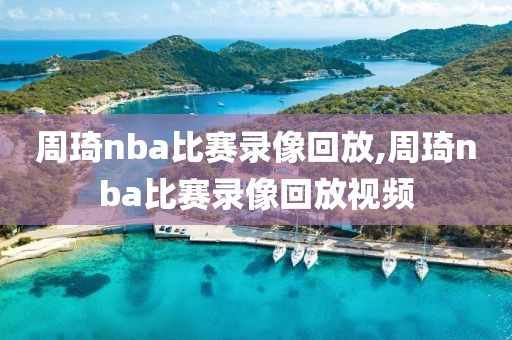 周琦nba比赛录像回放,周琦nba比赛录像回放视频-第1张图片-雷速体育