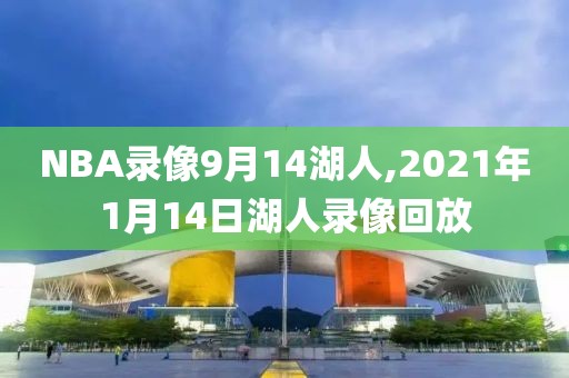 NBA录像9月14湖人,2021年1月14日湖人录像回放-第1张图片-雷速体育