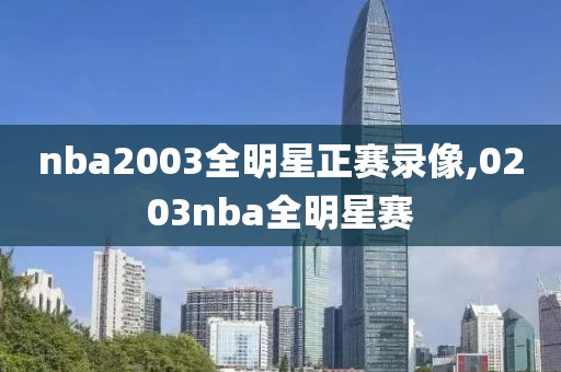 nba2003全明星正赛录像,0203nba全明星赛-第1张图片-雷速体育