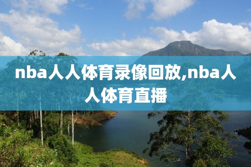 nba人人体育录像回放,nba人人体育直播-第1张图片-雷速体育