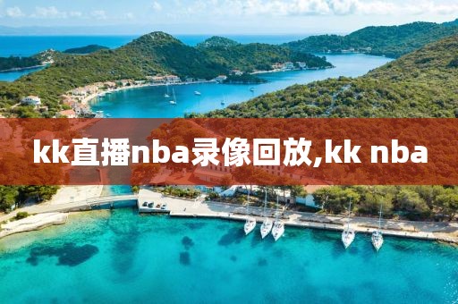 kk直播nba录像回放,kk nba-第1张图片-雷速体育