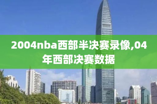 2004nba西部半决赛录像,04年西部决赛数据-第1张图片-雷速体育