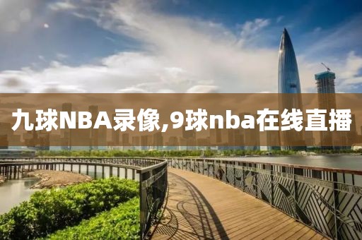 九球NBA录像,9球nba在线直播-第1张图片-雷速体育