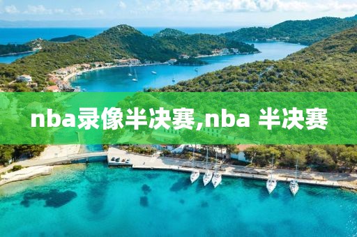 nba录像半决赛,nba 半决赛-第1张图片-雷速体育