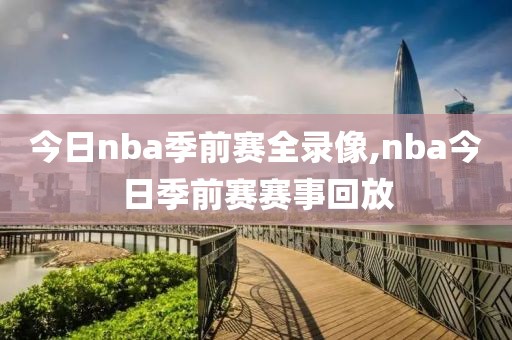 今日nba季前赛全录像,nba今日季前赛赛事回放-第1张图片-雷速体育