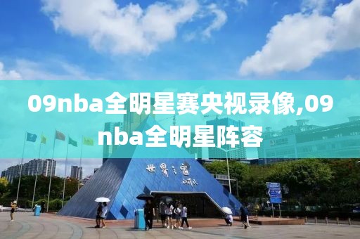 09nba全明星赛央视录像,09nba全明星阵容-第1张图片-雷速体育