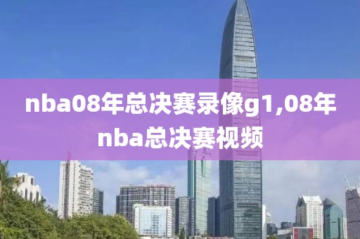 nba08年总决赛录像g1,08年nba总决赛视频-第1张图片-雷速体育