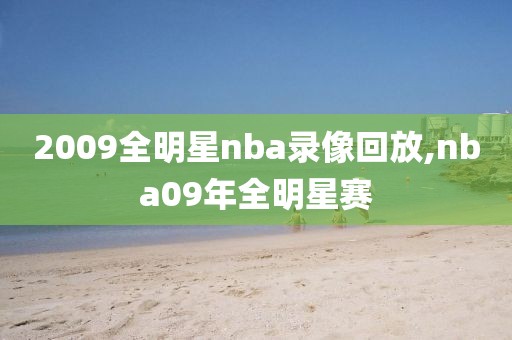 2009全明星nba录像回放,nba09年全明星赛-第1张图片-雷速体育