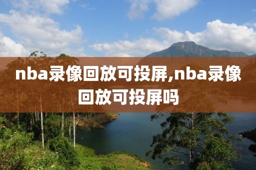 nba录像回放可投屏,nba录像回放可投屏吗-第1张图片-雷速体育