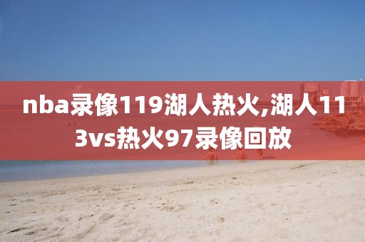 nba录像119湖人热火,湖人113vs热火97录像回放-第1张图片-雷速体育