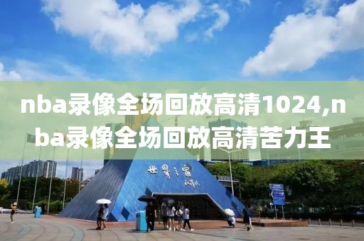 nba录像全场回放高清1024,nba录像全场回放高清苦力王-第1张图片-雷速体育