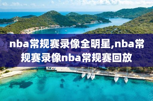 nba常规赛录像全明星,nba常规赛录像nba常规赛回放-第1张图片-雷速体育