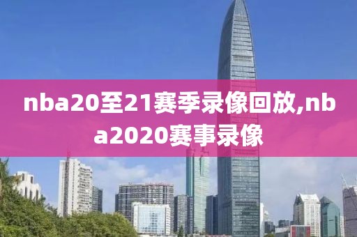 nba20至21赛季录像回放,nba2020赛事录像-第1张图片-雷速体育