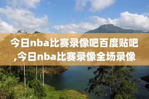 今日nba比赛录像吧百度贴吧,今日nba比赛录像全场录像-第1张图片-雷速体育