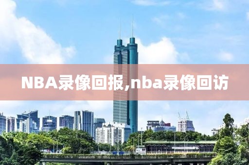 NBA录像回报,nba录像回访-第1张图片-雷速体育