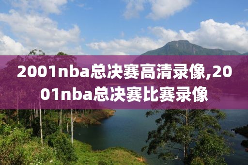 2001nba总决赛高清录像,2001nba总决赛比赛录像-第1张图片-雷速体育