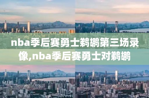 nba季后赛勇士鹈鹕第三场录像,nba季后赛勇士对鹈鹕-第1张图片-雷速体育