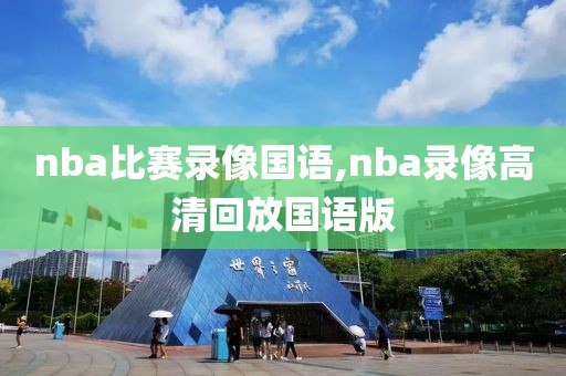 nba比赛录像国语,nba录像高清回放国语版-第1张图片-雷速体育