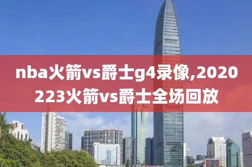 nba火箭vs爵士g4录像,2020223火箭vs爵士全场回放-第1张图片-雷速体育