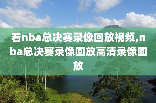 看nba总决赛录像回放视频,nba总决赛录像回放高清录像回放-第1张图片-雷速体育