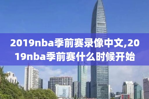 2019nba季前赛录像中文,2019nba季前赛什么时候开始-第1张图片-雷速体育