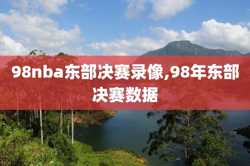 98nba东部决赛录像,98年东部决赛数据-第1张图片-雷速体育