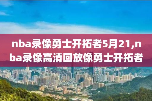 nba录像勇士开拓者5月21,nba录像高清回放像勇士开拓者-第1张图片-雷速体育