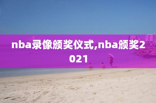 nba录像颁奖仪式,nba颁奖2021-第1张图片-雷速体育