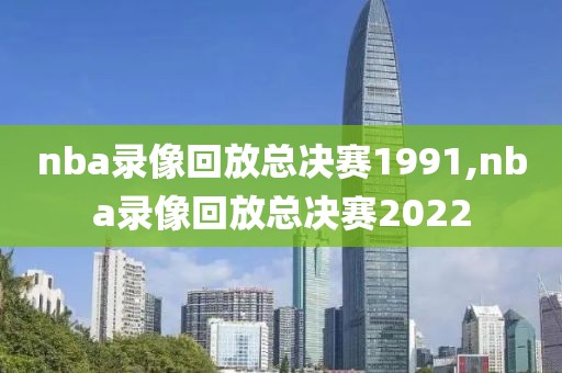 nba录像回放总决赛1991,nba录像回放总决赛2022-第1张图片-雷速体育