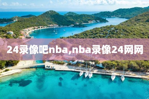 24录像吧nba,nba录像24网网-第1张图片-雷速体育